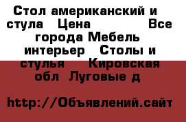 Стол американский и 2 стула › Цена ­ 14 000 - Все города Мебель, интерьер » Столы и стулья   . Кировская обл.,Луговые д.